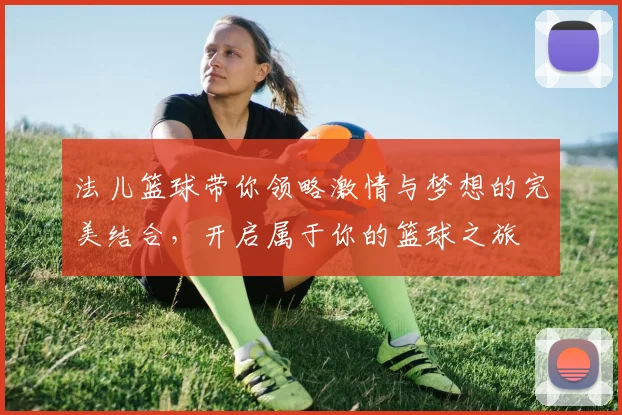 法儿篮球带你领略激情与梦想的完美结合，开启属于你的篮球之旅