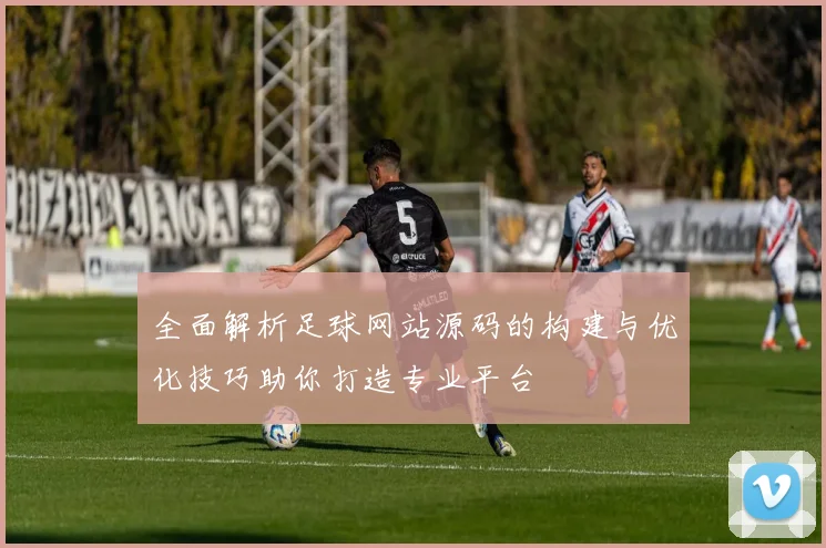 全面解析足球网站源码的构建与优化技巧助你打造专业平台