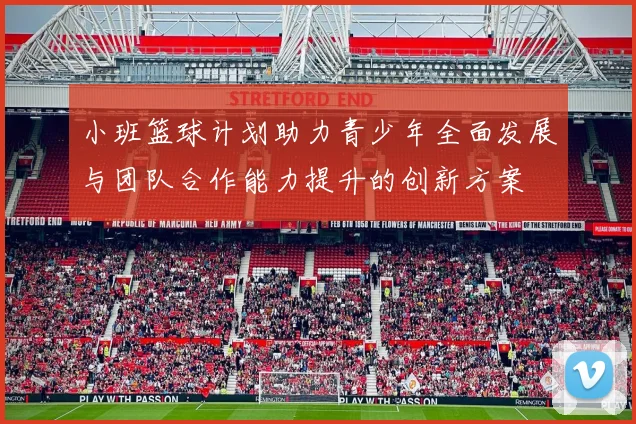 小班篮球计划助力青少年全面发展与团队合作能力提升的创新方案