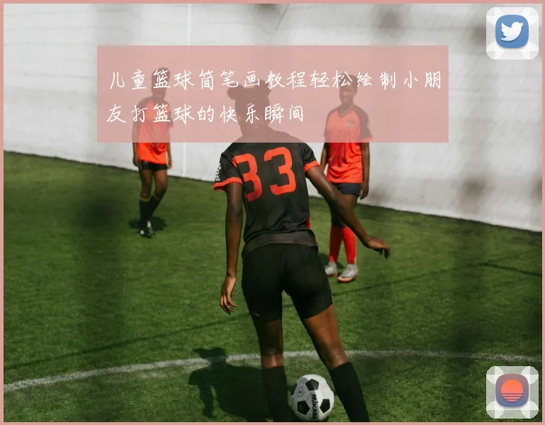 儿童篮球简笔画教程轻松绘制小朋友打篮球的快乐瞬间