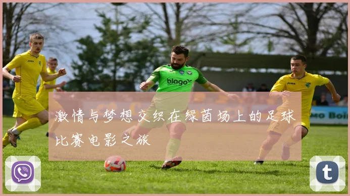 激情与梦想交织在绿茵场上的足球比赛电影之旅